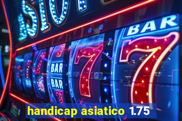 handicap asiatico 1.75